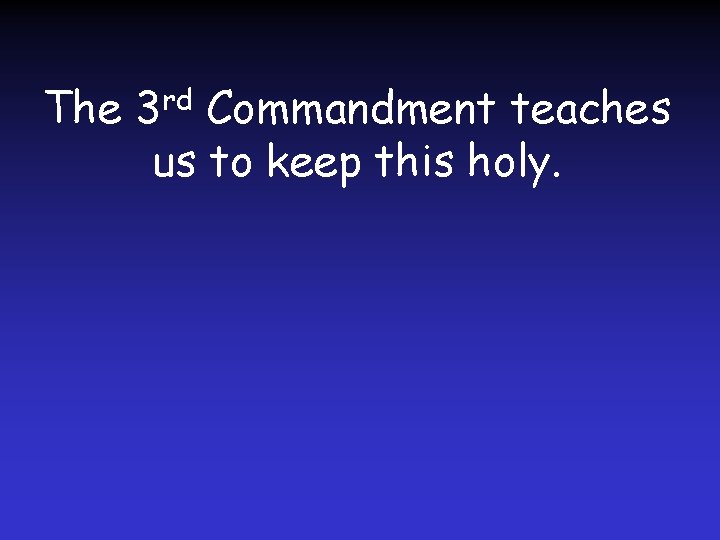 The 3 rd Commandment teaches us to keep this holy. 
