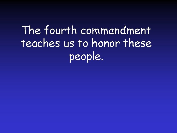 The fourth commandment teaches us to honor these people. 