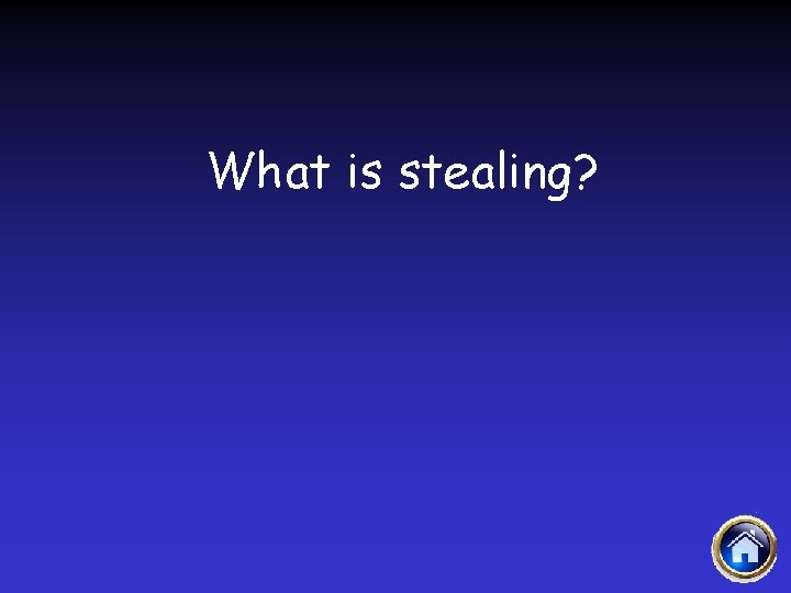 What is stealing? 