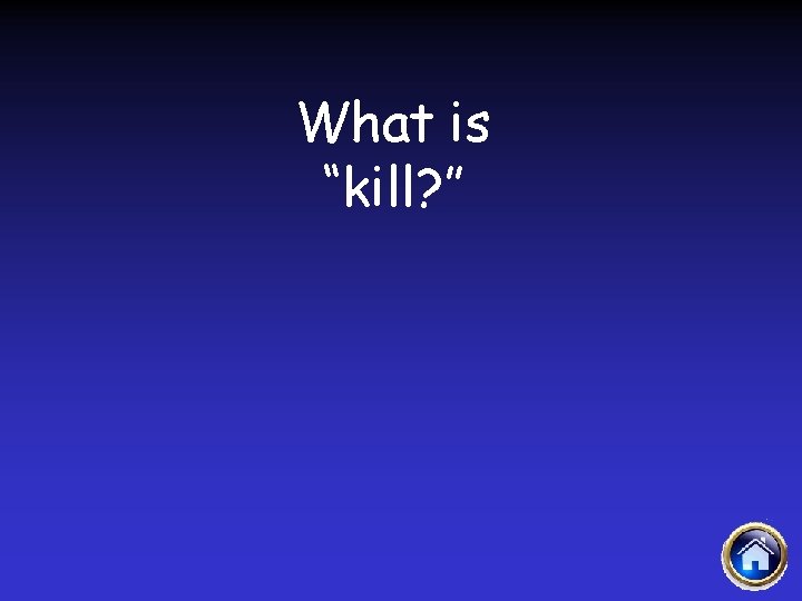 What is “kill? ” 