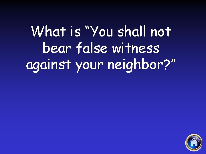 What is “You shall not bear false witness against your neighbor? ” 