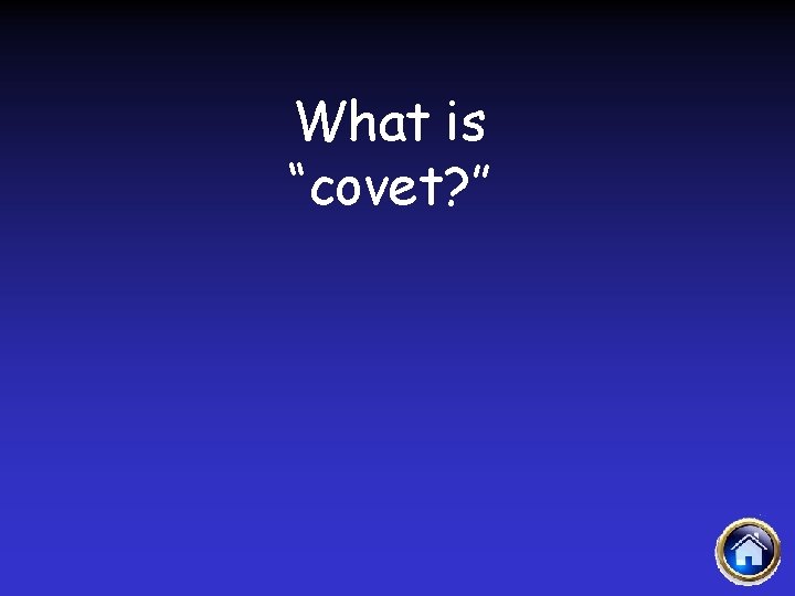 What is “covet? ” 