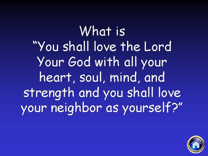 What is “You shall love the Lord Your God with all your heart, soul,