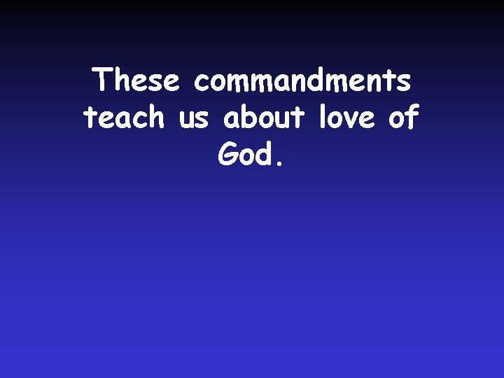 These commandments teach us about love of God. 