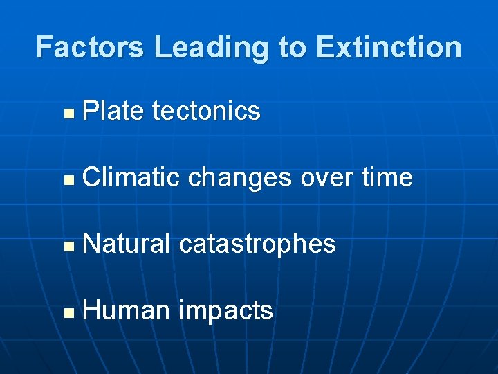 Factors Leading to Extinction n Plate tectonics n Climatic changes over time n Natural