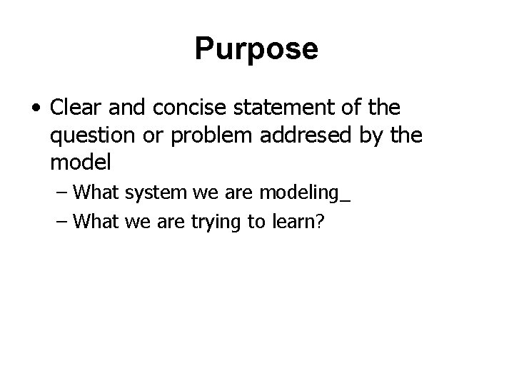 Purpose • Clear and concise statement of the question or problem addresed by the