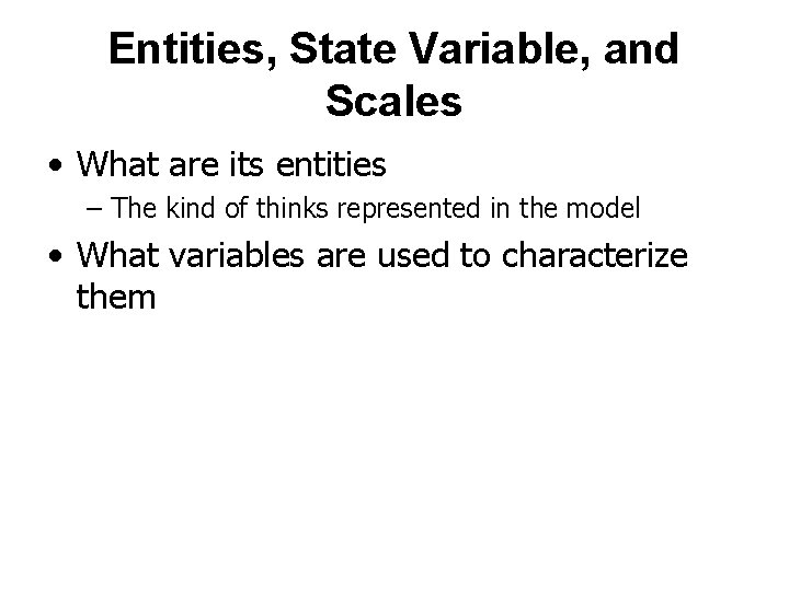 Entities, State Variable, and Scales • What are its entities – The kind of