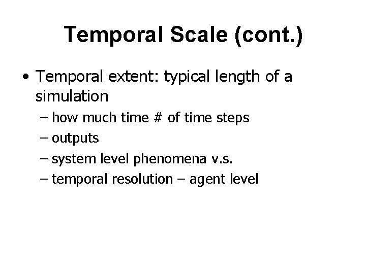 Temporal Scale (cont. ) • Temporal extent: typical length of a simulation – how