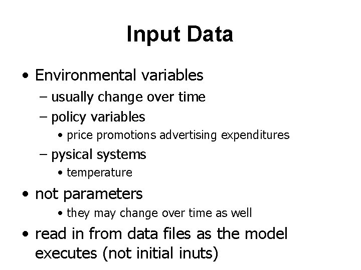 Input Data • Environmental variables – usually change over time – policy variables •