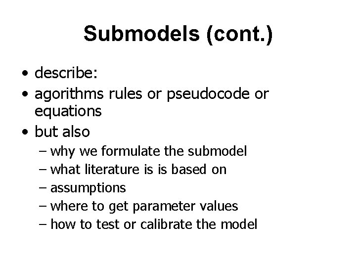 Submodels (cont. ) • describe: • agorithms rules or pseudocode or equations • but