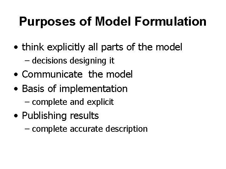 Purposes of Model Formulation • think explicitly all parts of the model – decisions