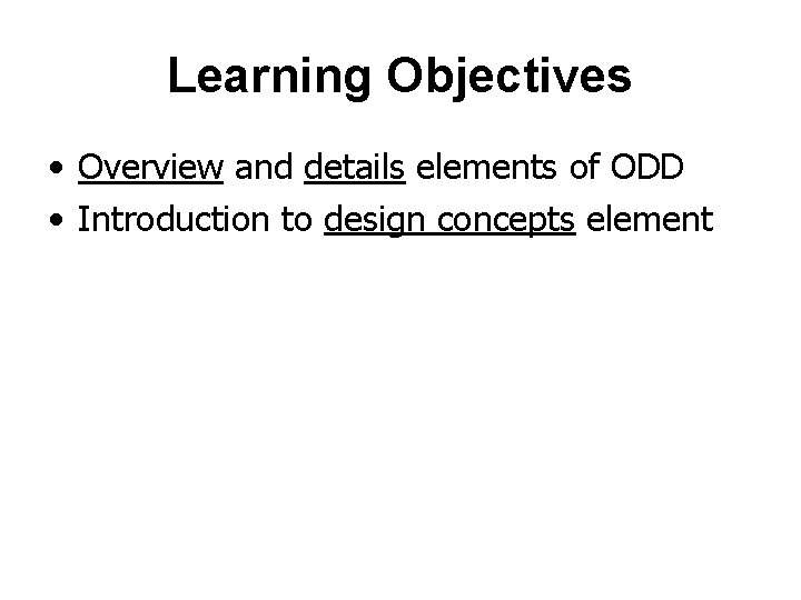 Learning Objectives • Overview and details elements of ODD • Introduction to design concepts