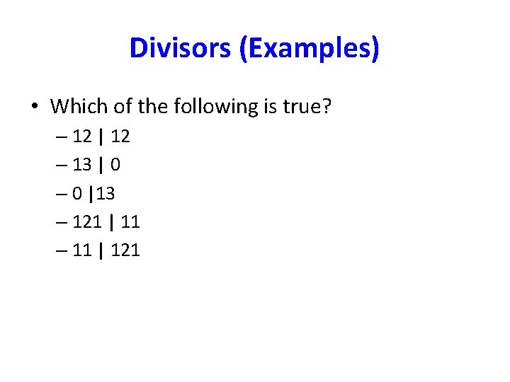 Divisors (Examples) • Which of the following is true? – 12 | 12 –