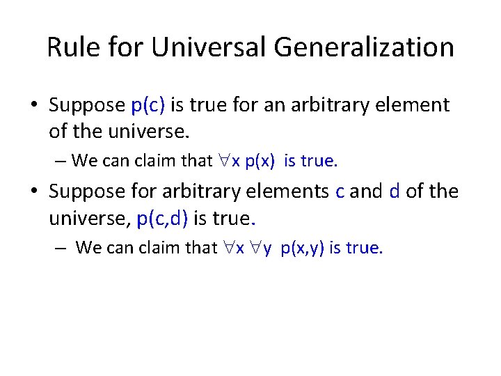 Rule for Universal Generalization • Suppose p(c) is true for an arbitrary element of