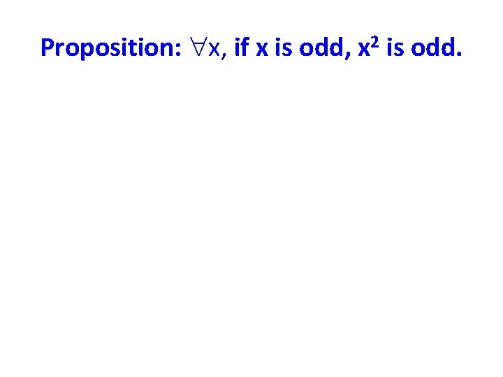 Proposition: x, if x is odd, x 2 is odd. 