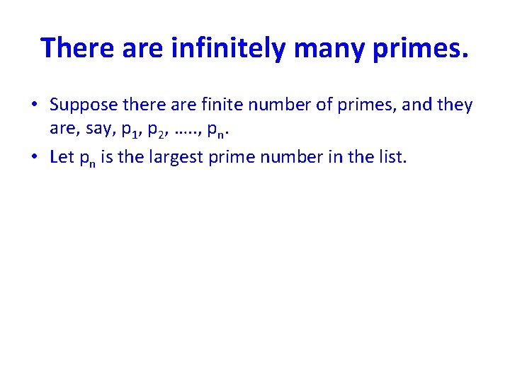 There are infinitely many primes. • Suppose there are finite number of primes, and