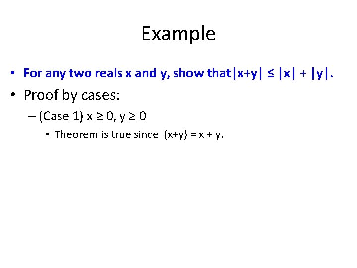 Example • For any two reals x and y, show that|x+y| ≤ |x| +