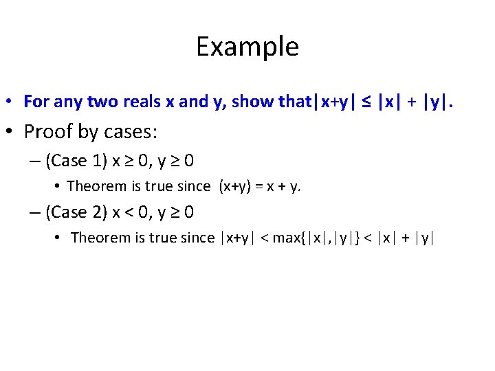 Example • For any two reals x and y, show that|x+y| ≤ |x| +