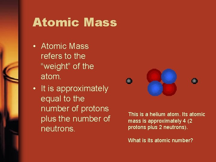 Atomic Mass • Atomic Mass refers to the “weight” of the atom. • It