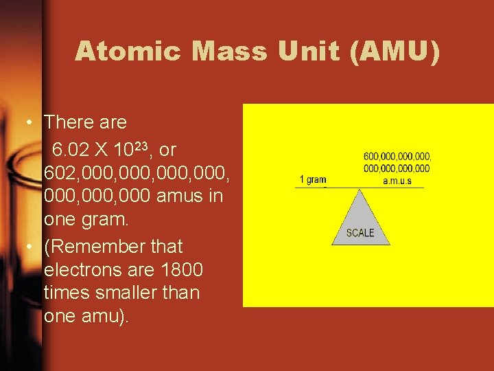 Atomic Mass Unit (AMU) • There are 6. 02 X 1023, or 602, 000,