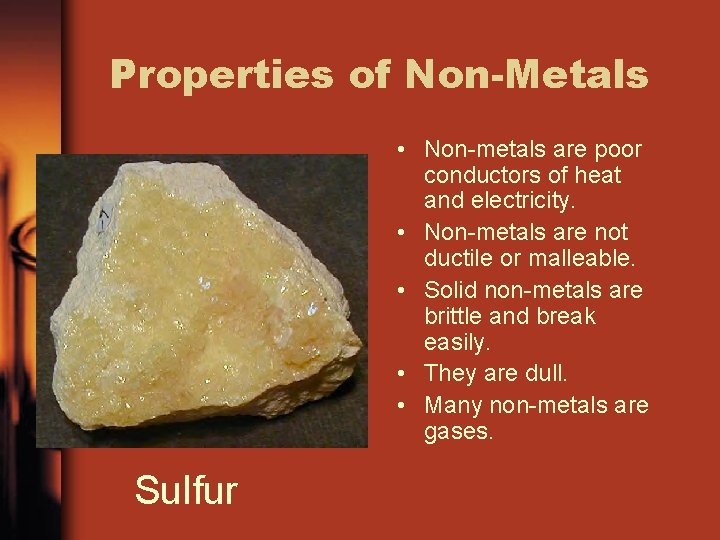 Properties of Non-Metals • Non-metals are poor conductors of heat and electricity. • Non-metals