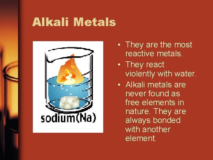 Alkali Metals • They are the most reactive metals. • They react violently with