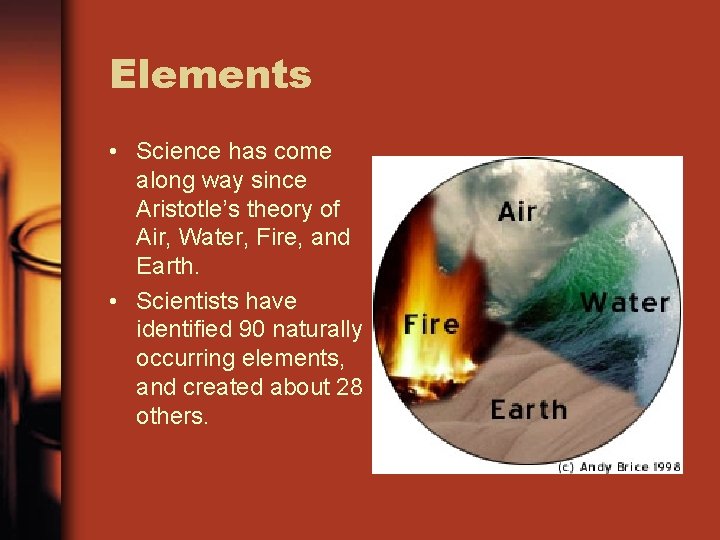 Elements • Science has come along way since Aristotle’s theory of Air, Water, Fire,