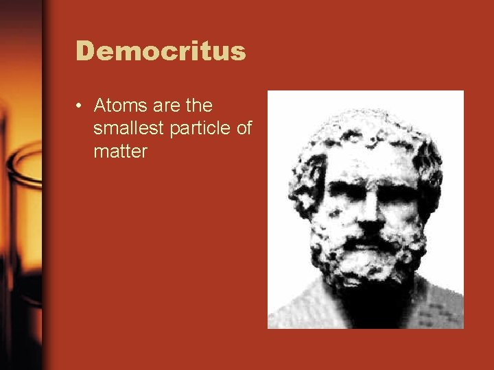 Democritus • Atoms are the smallest particle of matter 