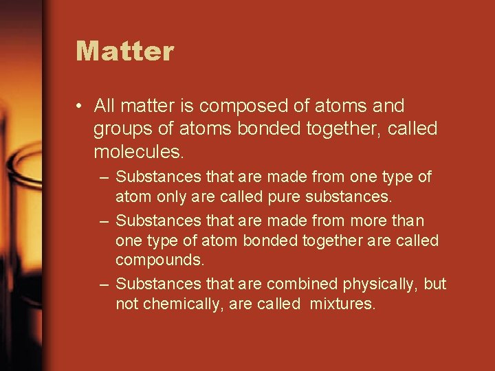 Matter • All matter is composed of atoms and groups of atoms bonded together,