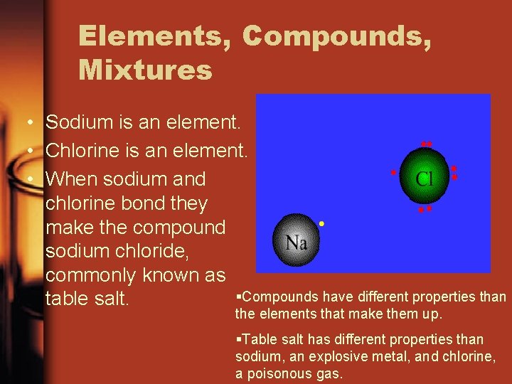 Elements, Compounds, Mixtures • Sodium is an element. • Chlorine is an element. •