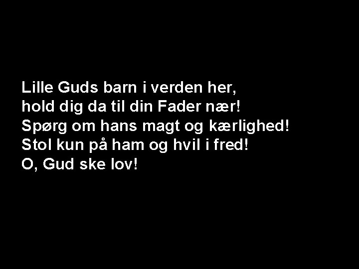 Lille Guds barn i verden her, hold dig da til din Fader nær! Spørg