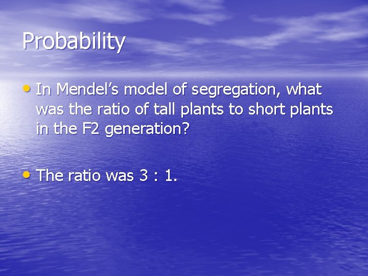 Probability • In Mendel’s model of segregation, what was the ratio of tall plants