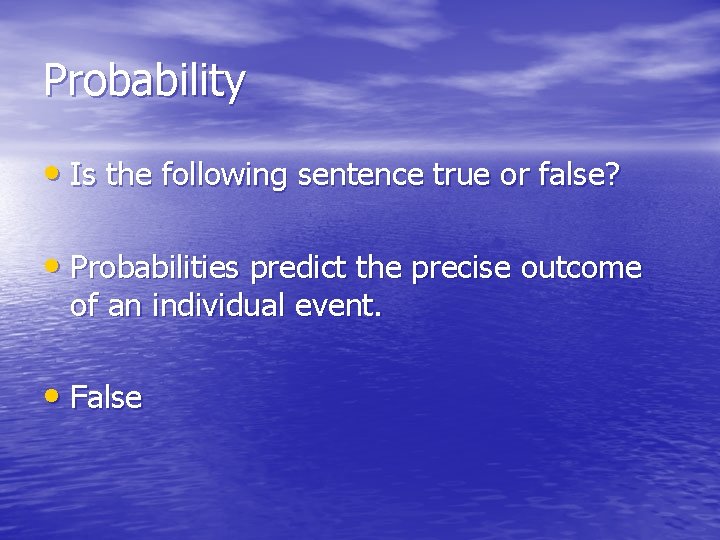 Probability • Is the following sentence true or false? • Probabilities predict the precise