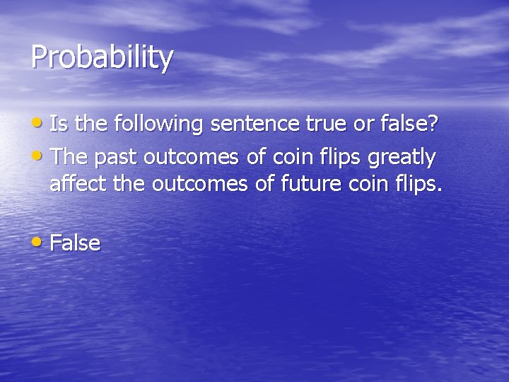 Probability • Is the following sentence true or false? • The past outcomes of