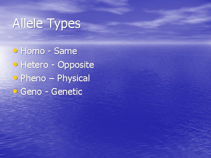 Allele Types • Homo - Same • Hetero - Opposite • Pheno – Physical