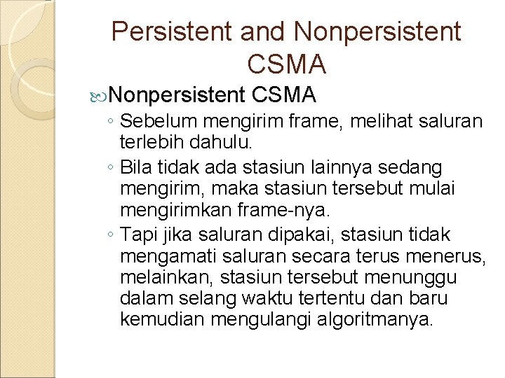 Persistent and Nonpersistent CSMA ◦ Sebelum mengirim frame, melihat saluran terlebih dahulu. ◦ Bila