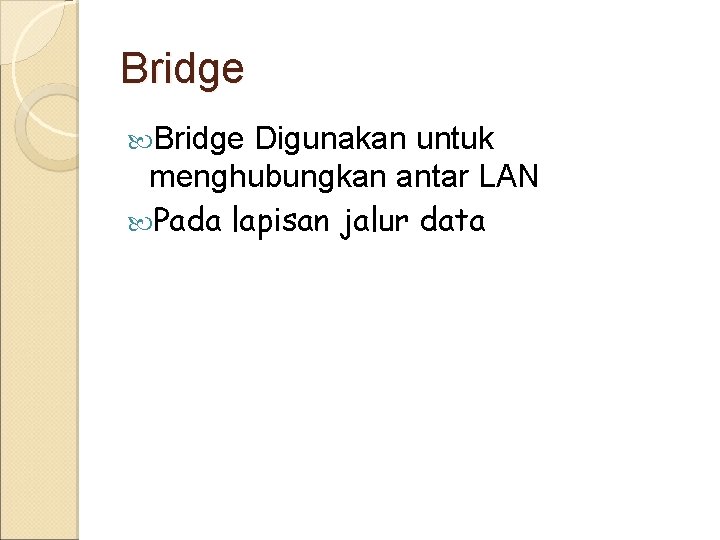 Bridge Digunakan untuk menghubungkan antar LAN Pada lapisan jalur data 