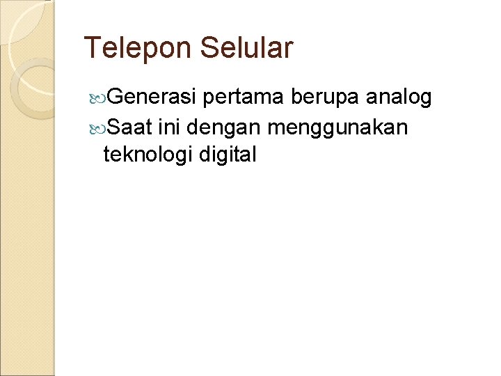 Telepon Selular Generasi pertama berupa analog Saat ini dengan menggunakan teknologi digital 