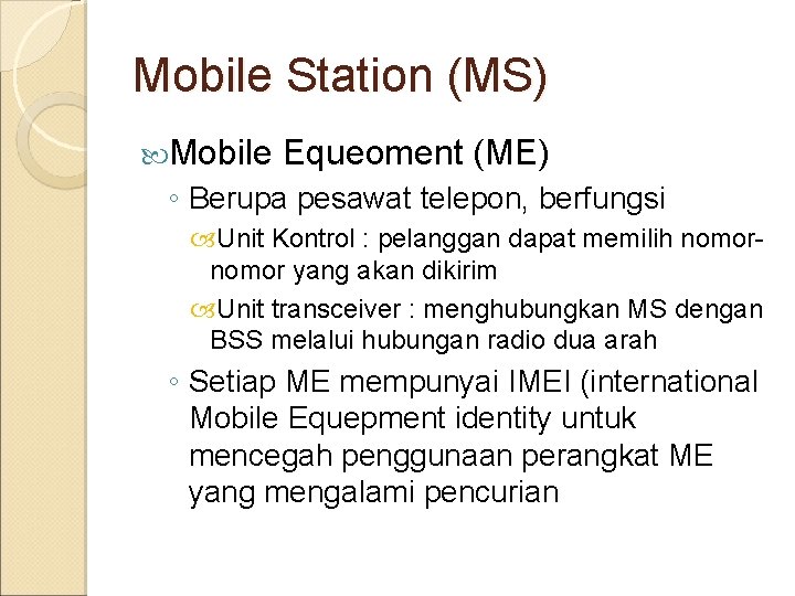 Mobile Station (MS) Mobile Equeoment (ME) ◦ Berupa pesawat telepon, berfungsi Unit Kontrol :