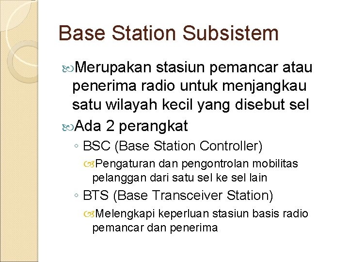 Base Station Subsistem Merupakan stasiun pemancar atau penerima radio untuk menjangkau satu wilayah kecil