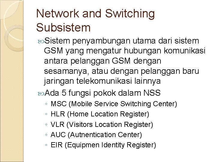 Network and Switching Subsistem Sistem penyambungan utama dari sistem GSM yang mengatur hubungan komunikasi
