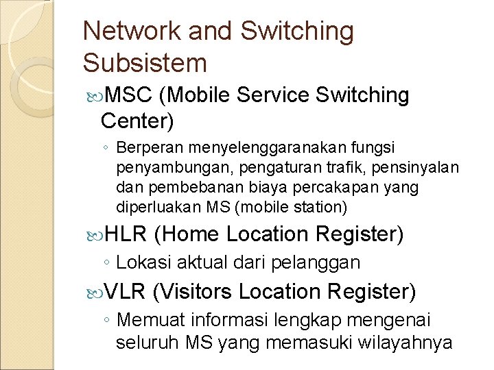 Network and Switching Subsistem MSC (Mobile Service Switching Center) ◦ Berperan menyelenggaranakan fungsi penyambungan,