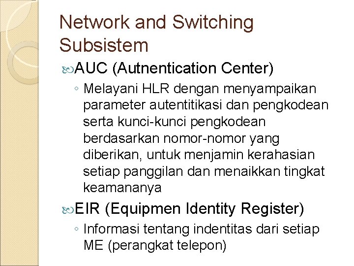 Network and Switching Subsistem AUC (Autnentication Center) ◦ Melayani HLR dengan menyampaikan parameter autentitikasi