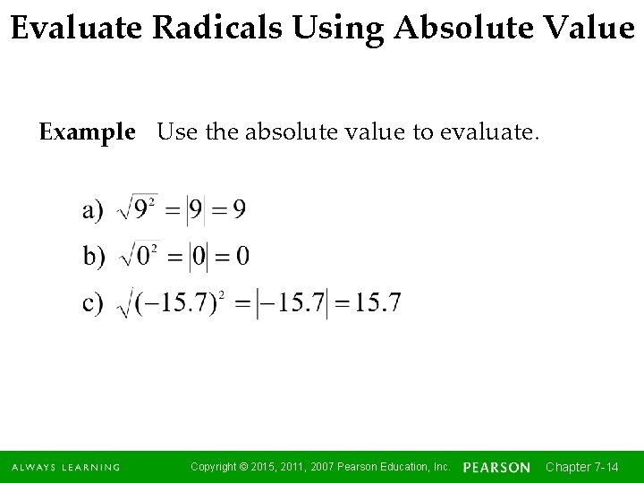 Evaluate Radicals Using Absolute Value Example Use the absolute value to evaluate. Copyright ©