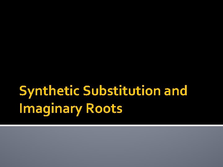 Synthetic Substitution and Imaginary Roots 