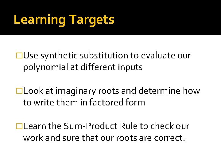Learning Targets �Use synthetic substitution to evaluate our polynomial at different inputs �Look at
