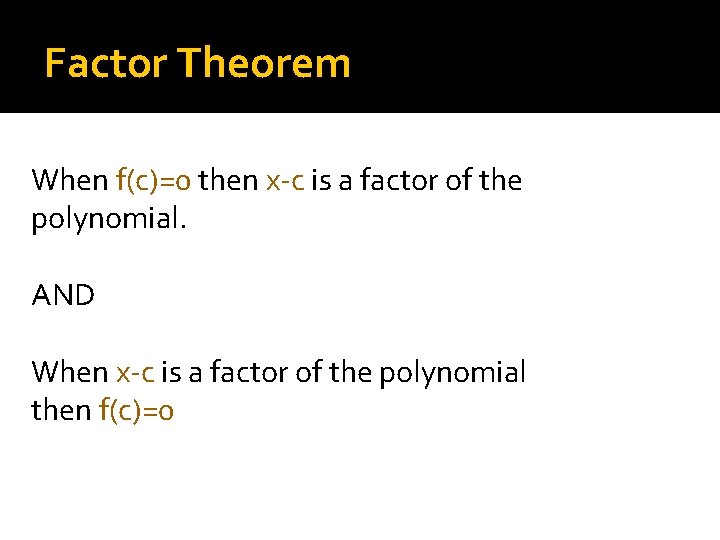 Factor Theorem When f(c)=0 then x-c is a factor of the polynomial. AND When