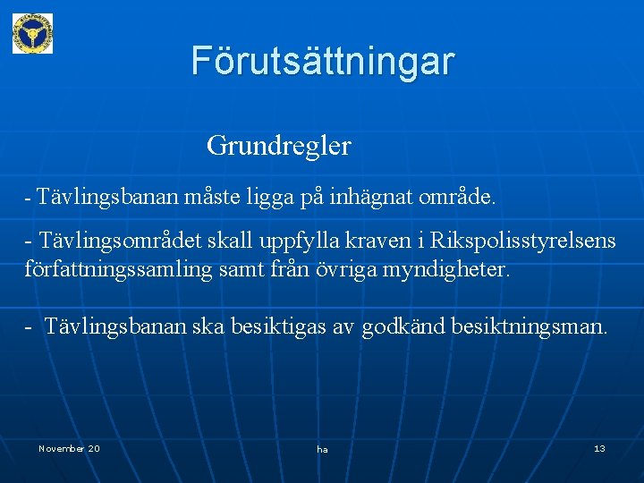 Förutsättningar Grundregler - Tävlingsbanan måste ligga på inhägnat område. - Tävlingsområdet skall uppfylla kraven