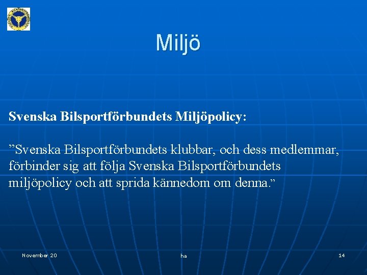 Miljö Svenska Bilsportförbundets Miljöpolicy: ”Svenska Bilsportförbundets klubbar, och dess medlemmar, förbinder sig att följa