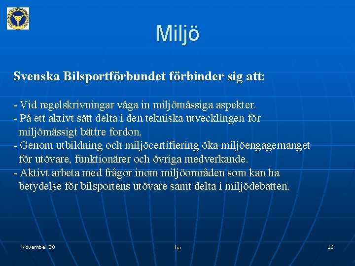 Miljö Svenska Bilsportförbundet förbinder sig att: - Vid regelskrivningar väga in miljömässiga aspekter. -